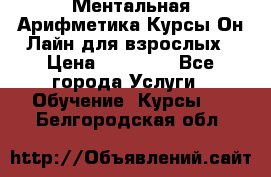 Ментальная Арифметика Курсы Он-Лайн для взрослых › Цена ­ 25 000 - Все города Услуги » Обучение. Курсы   . Белгородская обл.